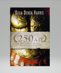 250 A.D.: Una historia de ayer, que podría suceder hoy - Keila Ochoa Harris