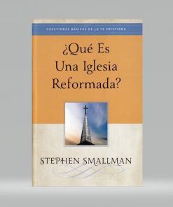 ¿Qué es una Iglesia reformada? - Stephen Smallman