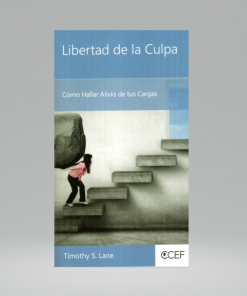 Libertad de la Culpa - Cómo Hallar Alivio de tus Cargas - Timothy S. Lane