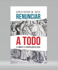 Renunciar a todo: El dinero y el discipulado en Lucas - Christopher M. Hays
