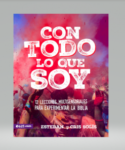 Con todo lo que soy: 12 lecciones multisensoriales para experimentar la Biblia - Esteban Solís, Cris Acuña