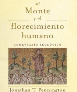 El Sermón Del Monte Y El Florecimiento Humano -  Jonathan T Pennington
