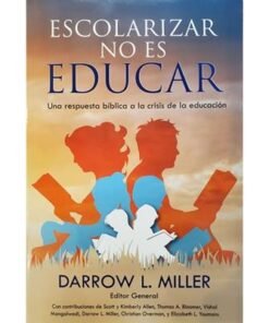 Escolarizar No Es Educar -  Darrow Miller